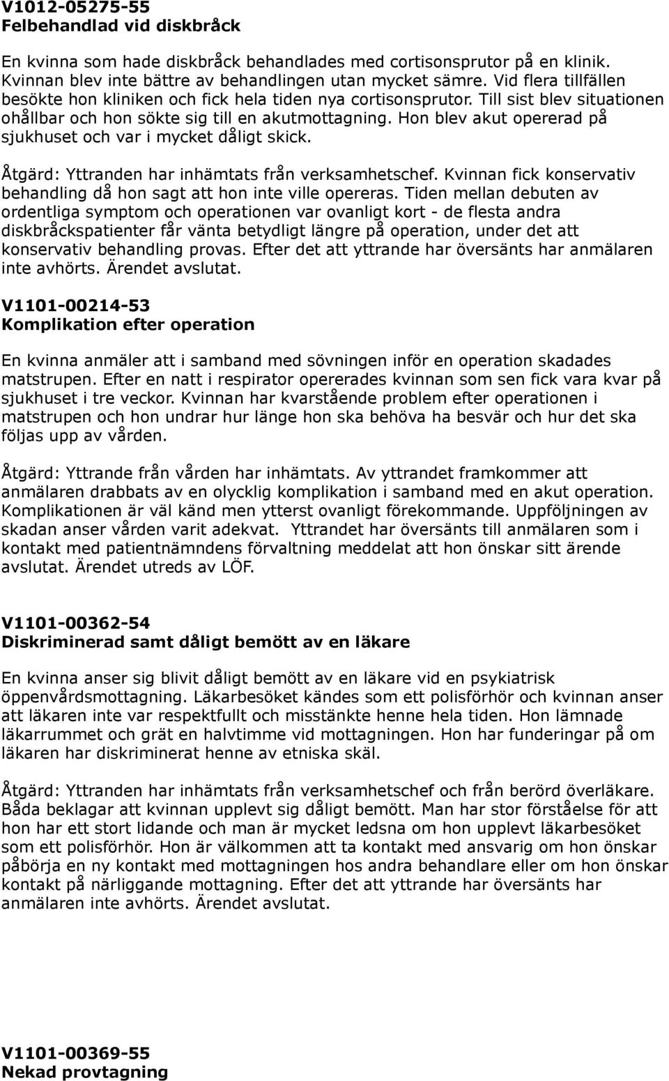 Hon blev akut opererad på sjukhuset och var i mycket dåligt skick. Åtgärd: Yttranden har inhämtats från verksamhetschef. Kvinnan fick konservativ behandling då hon sagt att hon inte ville opereras.