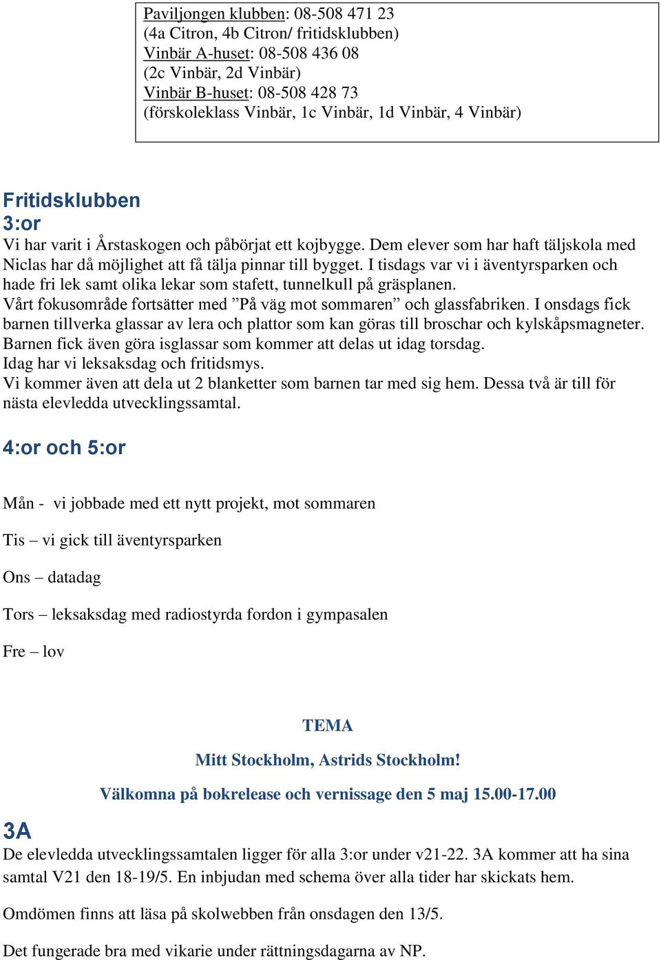 I tisdags var vi i äventyrsparken och hade fri lek samt olika lekar som stafett, tunnelkull på gräsplanen. Vårt fokusområde fortsätter med På väg mot sommaren och glassfabriken.