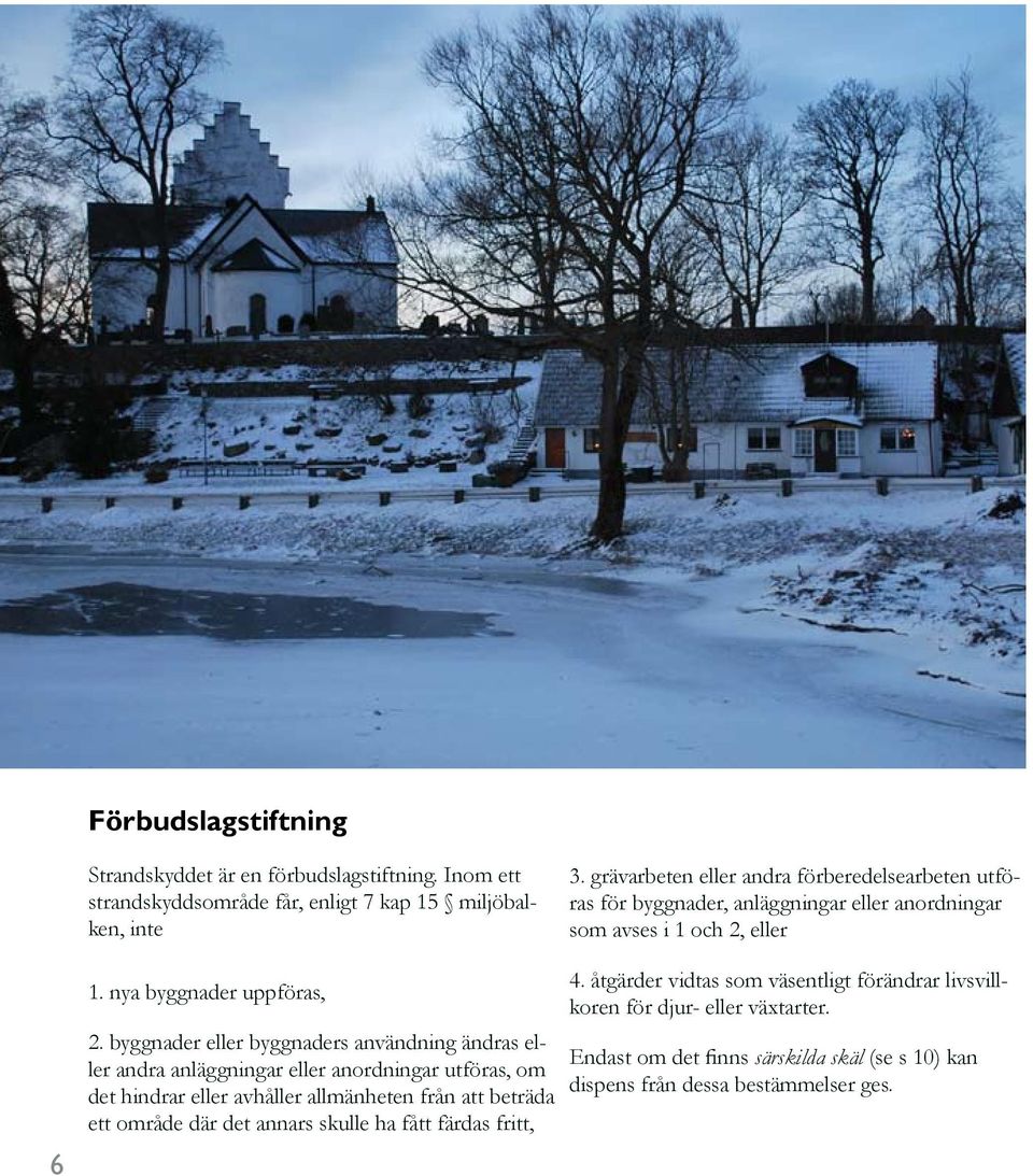 byggnader eller byggnaders användning ändras eller andra anläggningar eller anordningar utföras, om det hindrar eller avhåller allmänheten från att beträda ett område