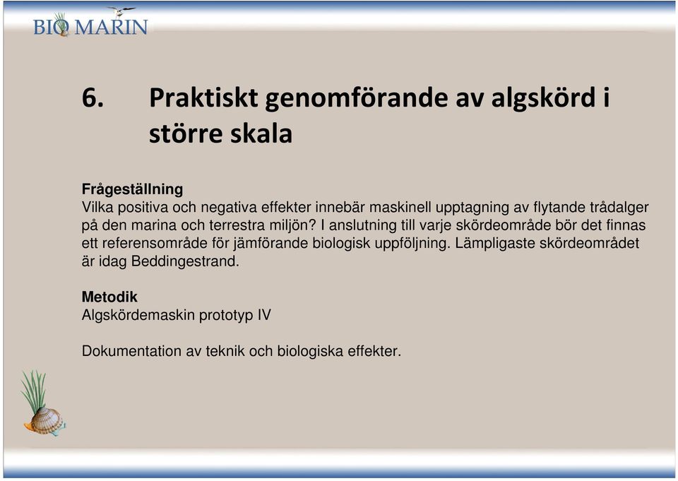 I anslutning till varje skördeområde bör det finnas ett referensområde för jämförande biologisk uppföljning.