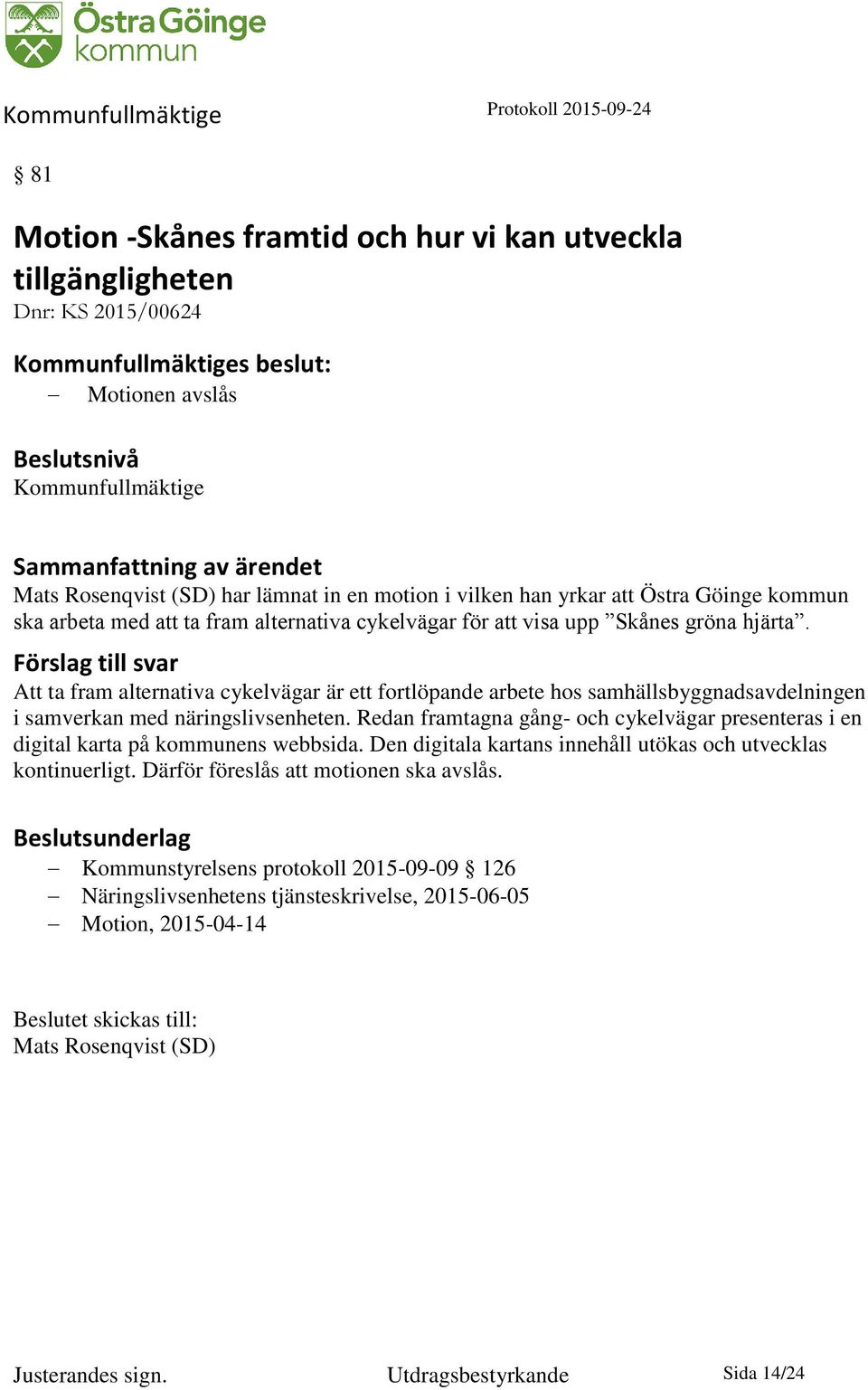 Förslag till svar Att ta fram alternativa cykelvägar är ett fortlöpande arbete hos samhällsbyggnadsavdelningen i samverkan med näringslivsenheten.