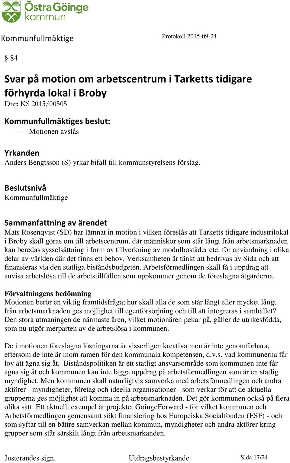 från arbetsmarknaden kan beredas sysselsättning i form av tillverkning av modulbostäder etc. för användning i olika delar av världen där det finns ett behov.