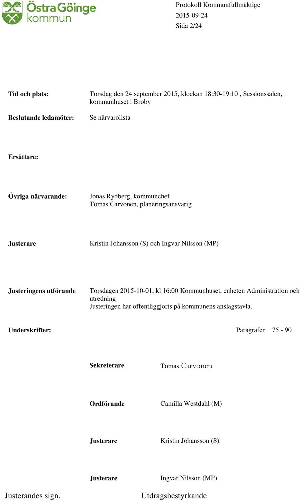 Justeringens utförande Torsdagen 2015-10-01, kl 16:00 Kommunhuset, enheten Administration och utredning Justeringen har offentliggjorts på kommunens anslagstavla.