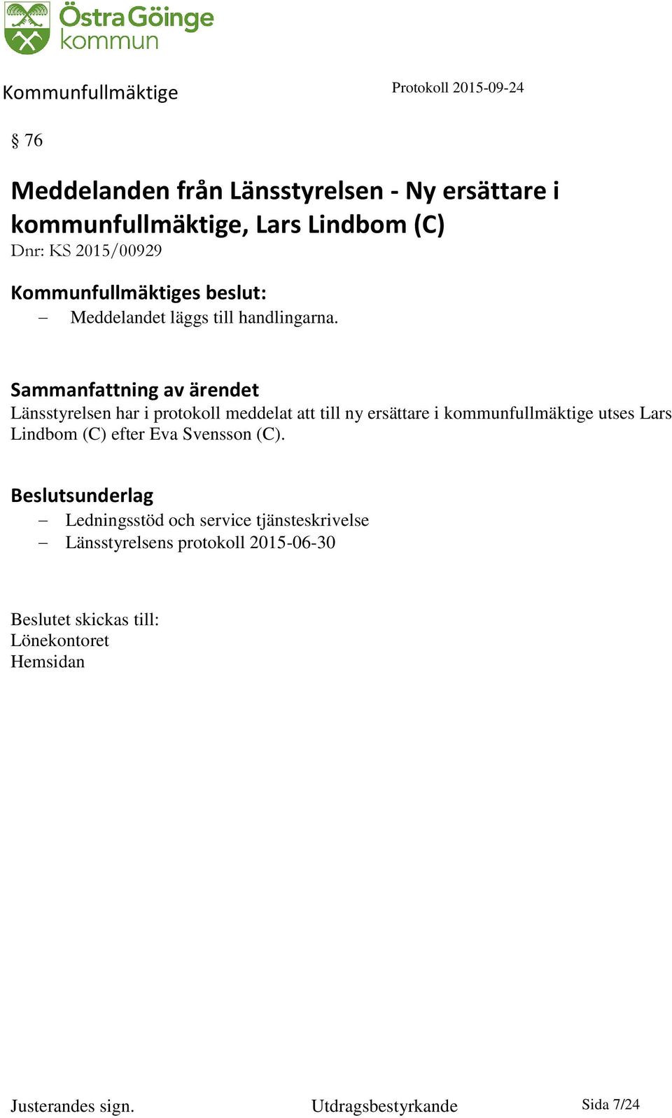 Länsstyrelsen har i protokoll meddelat att till ny ersättare i kommunfullmäktige utses Lars Lindbom (C)