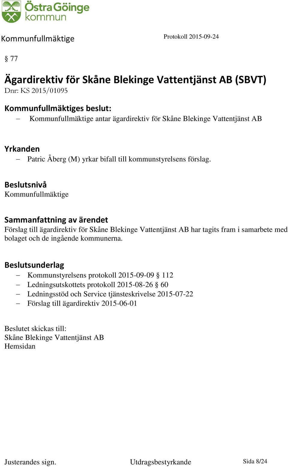 Beslutsnivå Kommunfullmäktige Förslag till ägardirektiv för Skåne Blekinge Vattentjänst AB har tagits fram i samarbete med bolaget och de ingående kommunerna.