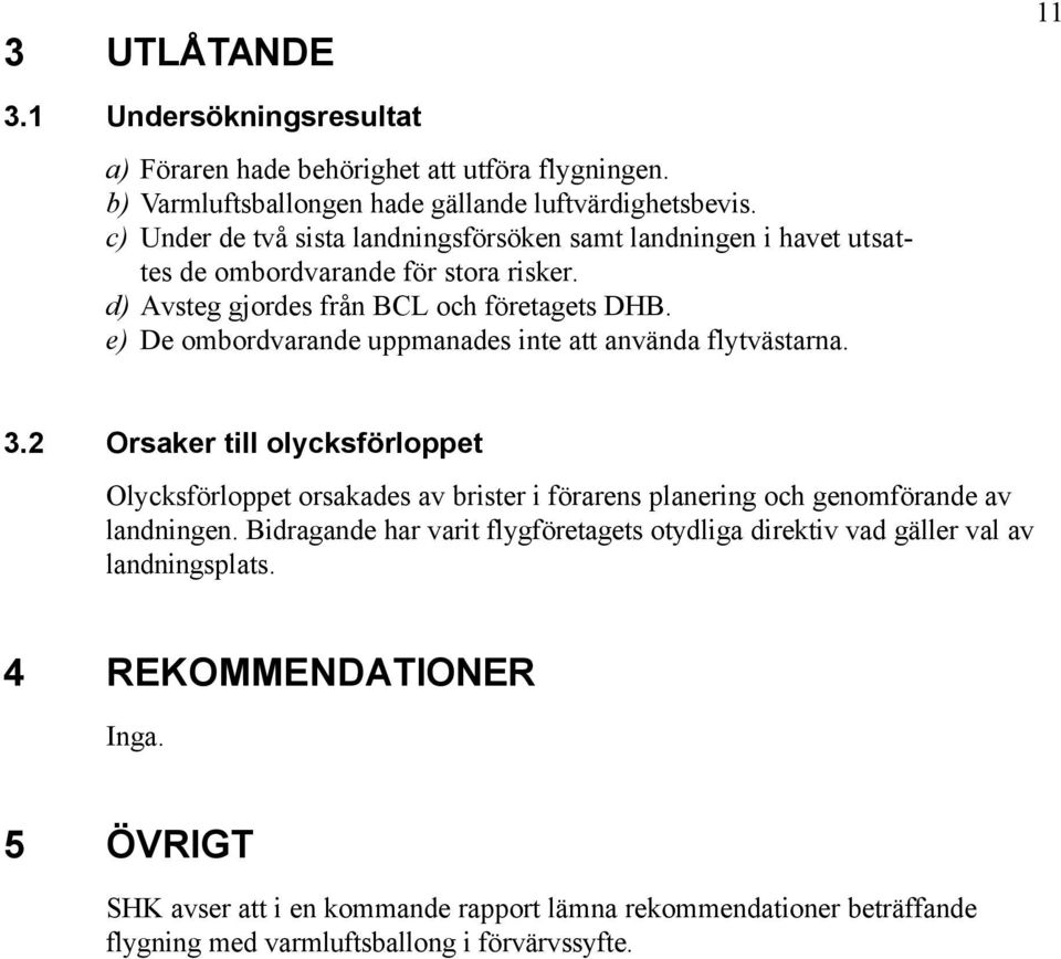 e) De ombordvarande uppmanades inte att använda flytvästarna. 3.
