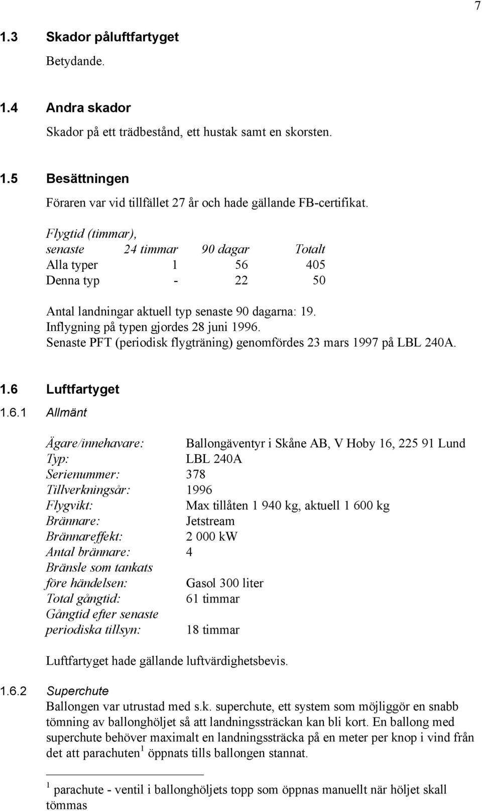 Senaste PFT (periodisk flygträning) genomfördes 23 mars 1997 på LBL 240A. 1.6 