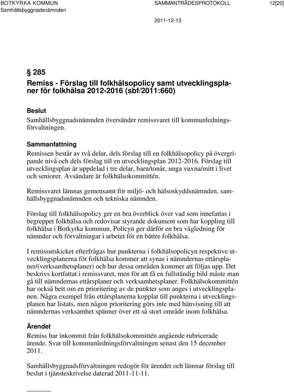 Förslag till utvecklingsplan är uppdelad i tre delar, barn/tonår, unga vuxna/mitt i livet och seniorer. Avsändare är folkhälsokommittén.