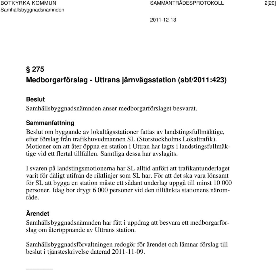 Motioner om att åter öppna en station i Uttran har lagts i landstingsfullmäktige vid ett flertal tillfällen. Samtliga dessa har avslagits.