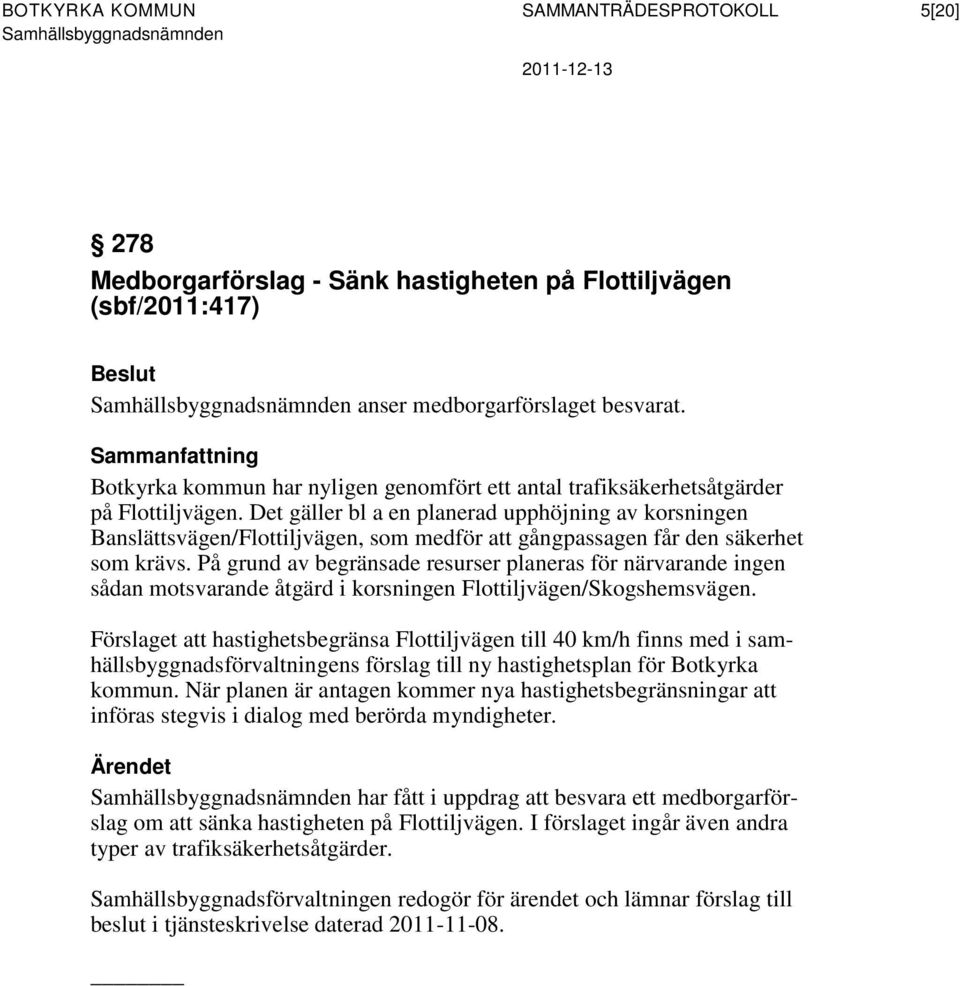 Det gäller bl a en planerad upphöjning av korsningen Banslättsvägen/Flottiljvägen, som medför att gångpassagen får den säkerhet som krävs.