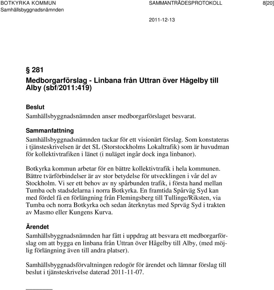 Botkyrka kommun arbetar för en bättre kollektivtrafik i hela kommunen. Bättre tvärförbindelser är av stor betydelse för utvecklingen i vår del av Stockholm.