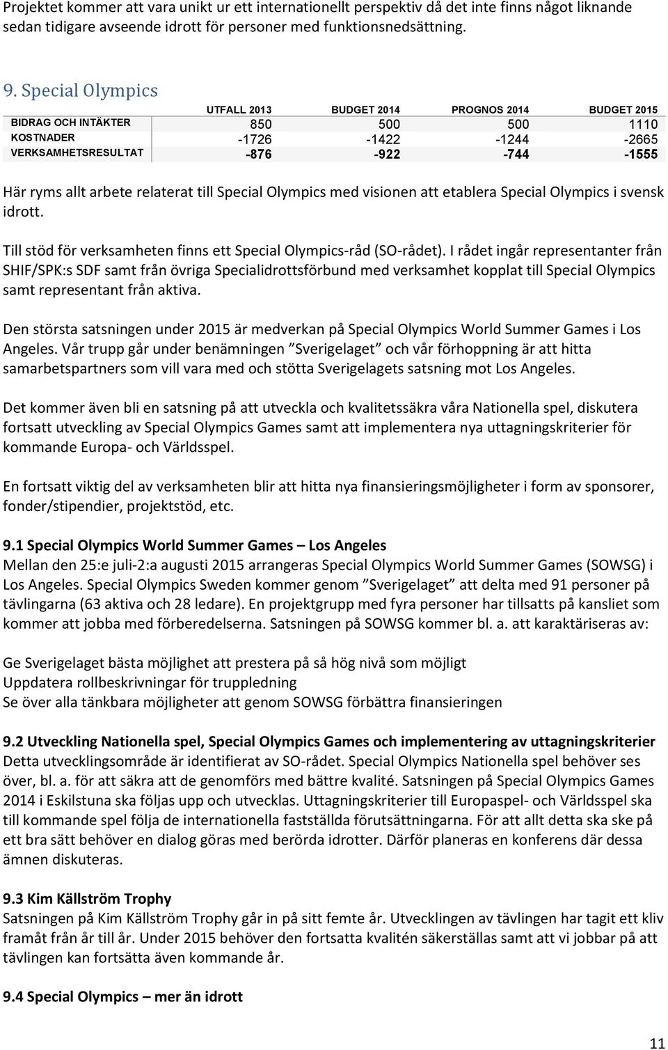 etablera Special Olympics i svensk idrott. Till stöd för verksamheten finns ett Special Olympics-råd (SO-rådet).