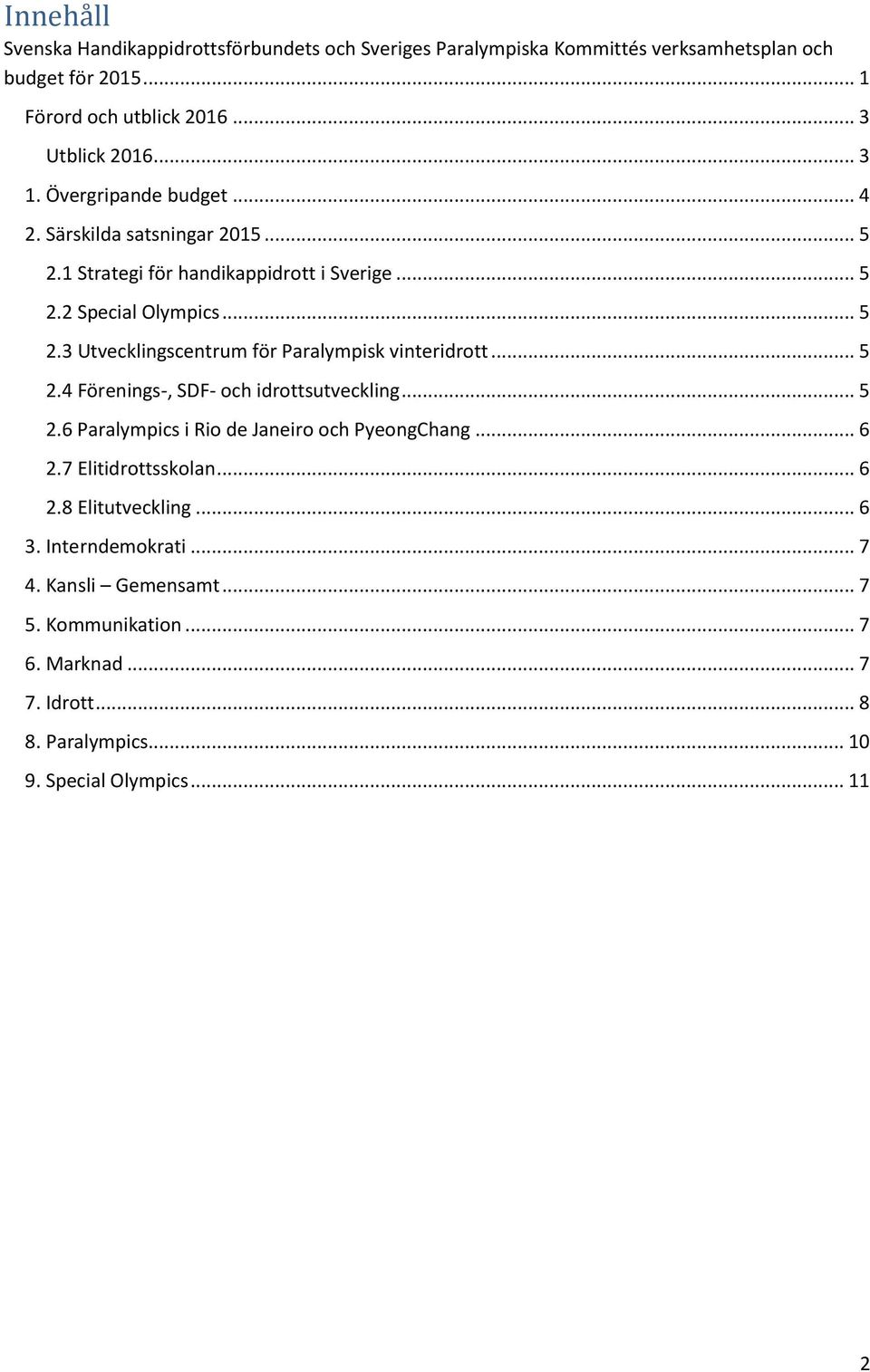 .. 5 2.4 Förenings-, SDF- och idrottsutveckling... 5 2.6 Paralympics i Rio de Janeiro och PyeongChang... 6 2.7 Elitidrottsskolan... 6 2.8 Elitutveckling... 6 3.