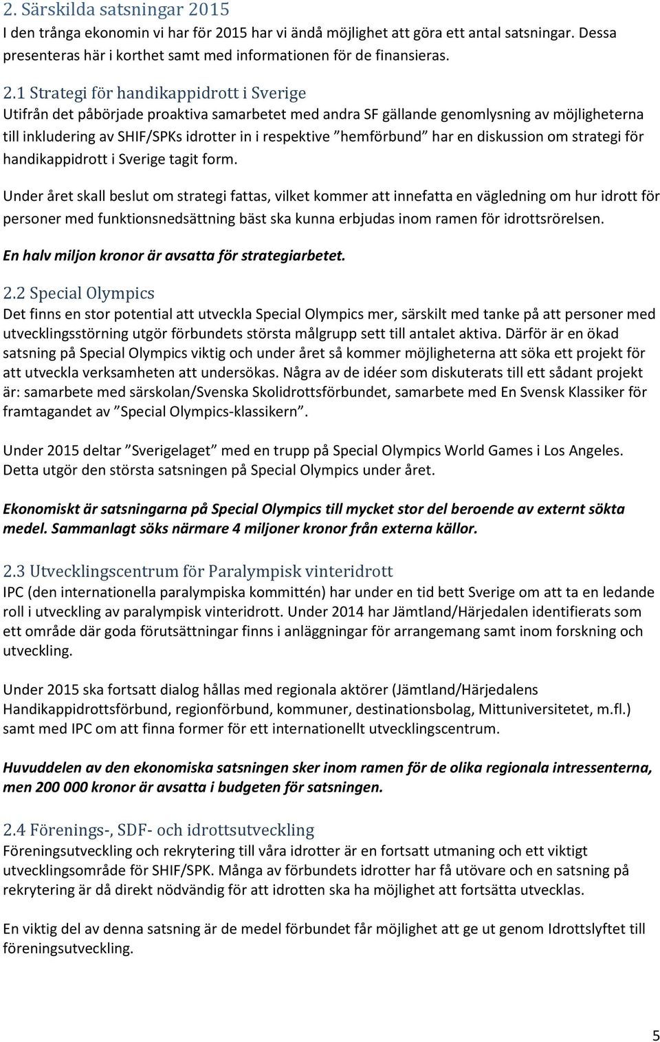 15 har vi ändå möjlighet att göra ett antal satsningar. Dessa presenteras här i korthet samt med informationen för de finansieras. 2.