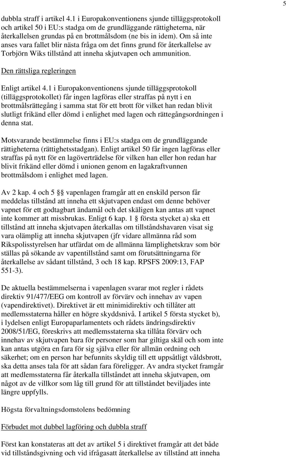 Om så inte anses vara fallet blir nästa fråga om det finns grund för återkallelse av Torbjörn Wiks tillstånd att inneha skjutvapen och ammunition. Den rättsliga regleringen Enligt artikel 4.