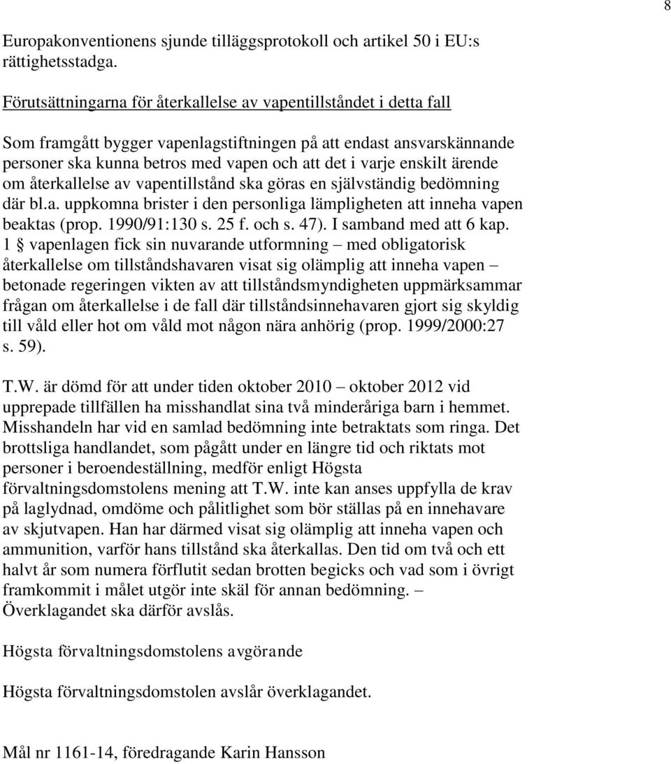 enskilt ärende om återkallelse av vapentillstånd ska göras en självständig bedömning där bl.a. uppkomna brister i den personliga lämpligheten att inneha vapen beaktas (prop. 1990/91:130 s. 25 f.