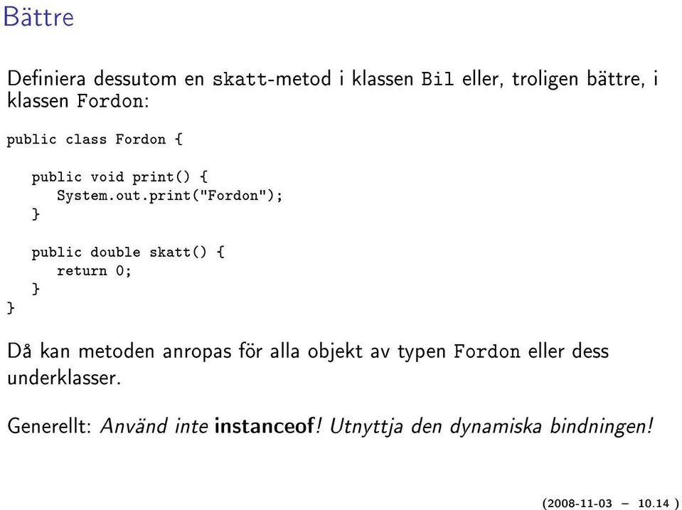 print("Fordon"); public double skatt() { return 0; Då kan metoden anropas för alla objekt av