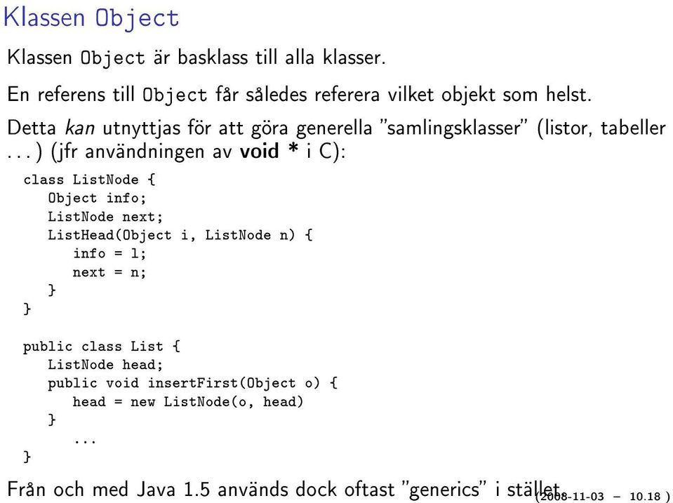 .. ) (jfr användningen av void * i C): class ListNode { Object info; ListNode next; ListHead(Object i, ListNode n) { info = l; next