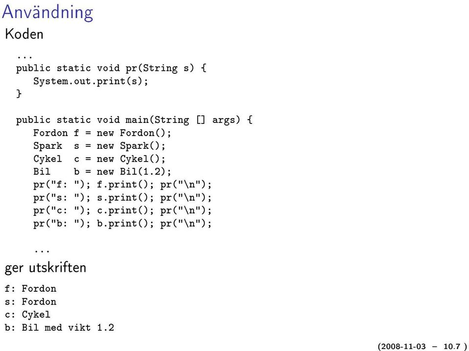 c = new Cykel(); Bil b = new Bil(1.2); pr("f: "); f.print(); pr("\n"); pr("s: "); s.