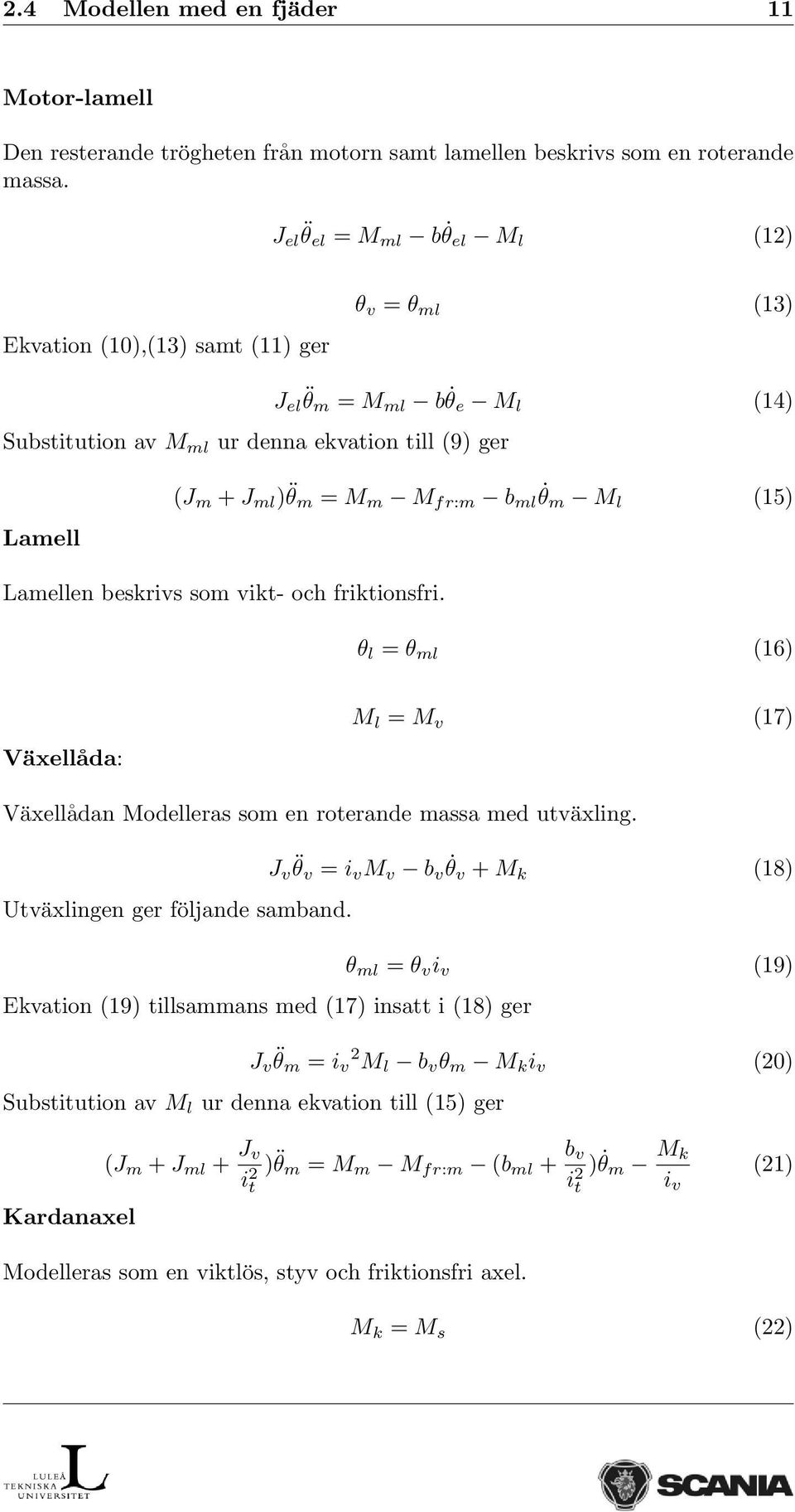 θm M l (15) Lamell Lamellen beskrivs som vikt- och friktionsfri. θ l = θ ml (16) Växellåda: M l = M v (17) Växellådan Modelleras som en roterande massa med utväxling. Utväxlingen ger följande samband.