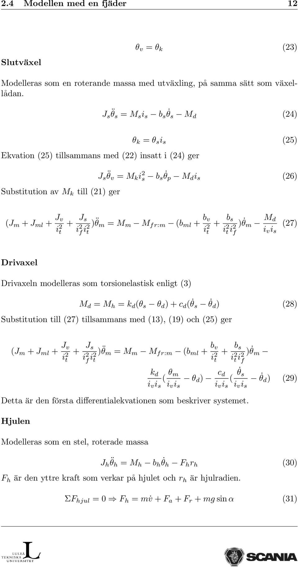 t + J s i 2 ) θ m = M m M fr:m (b ml + b v f i2 t i 2 + b s t i 2 t i 2 ) θ m M d (27) f i v i s Drivaxel Drivaxeln modelleras som torsionelastisk enligt (3) M d = M h = k d (θ s θ d ) + c d ( θ s θ