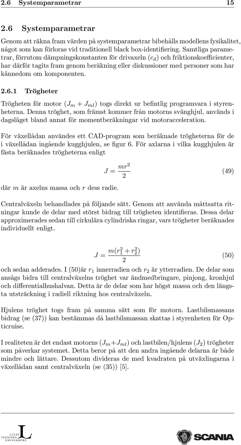 komponenten. 2.6.1 Trögheter Trögheten för motor (J m + J ml ) togs direkt ur befintlig programvara i styrenheterna.