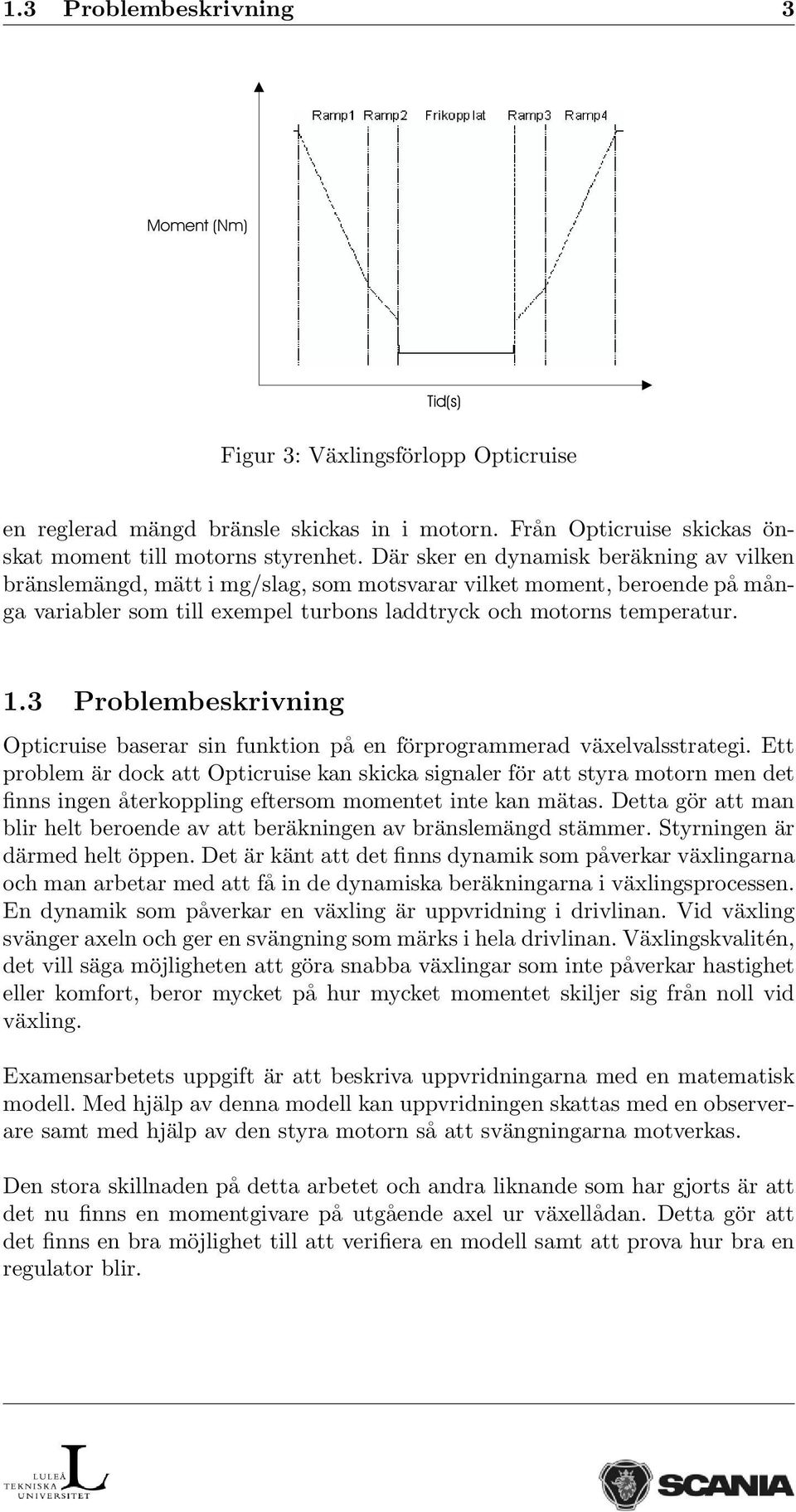 3 Problembeskrivning Opticruise baserar sin funktion på en förprogrammerad växelvalsstrategi.