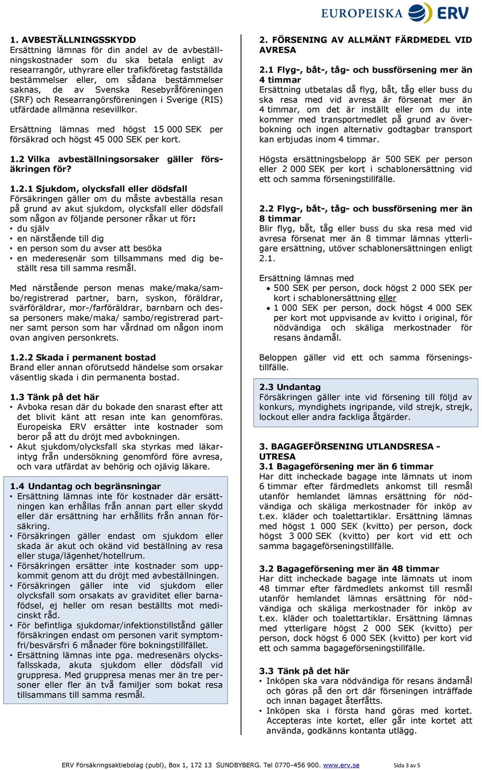 Ersättning lämnas med högst 15 000 SEK per försäkrad och högst 45 000 SEK per kort. 1.2 