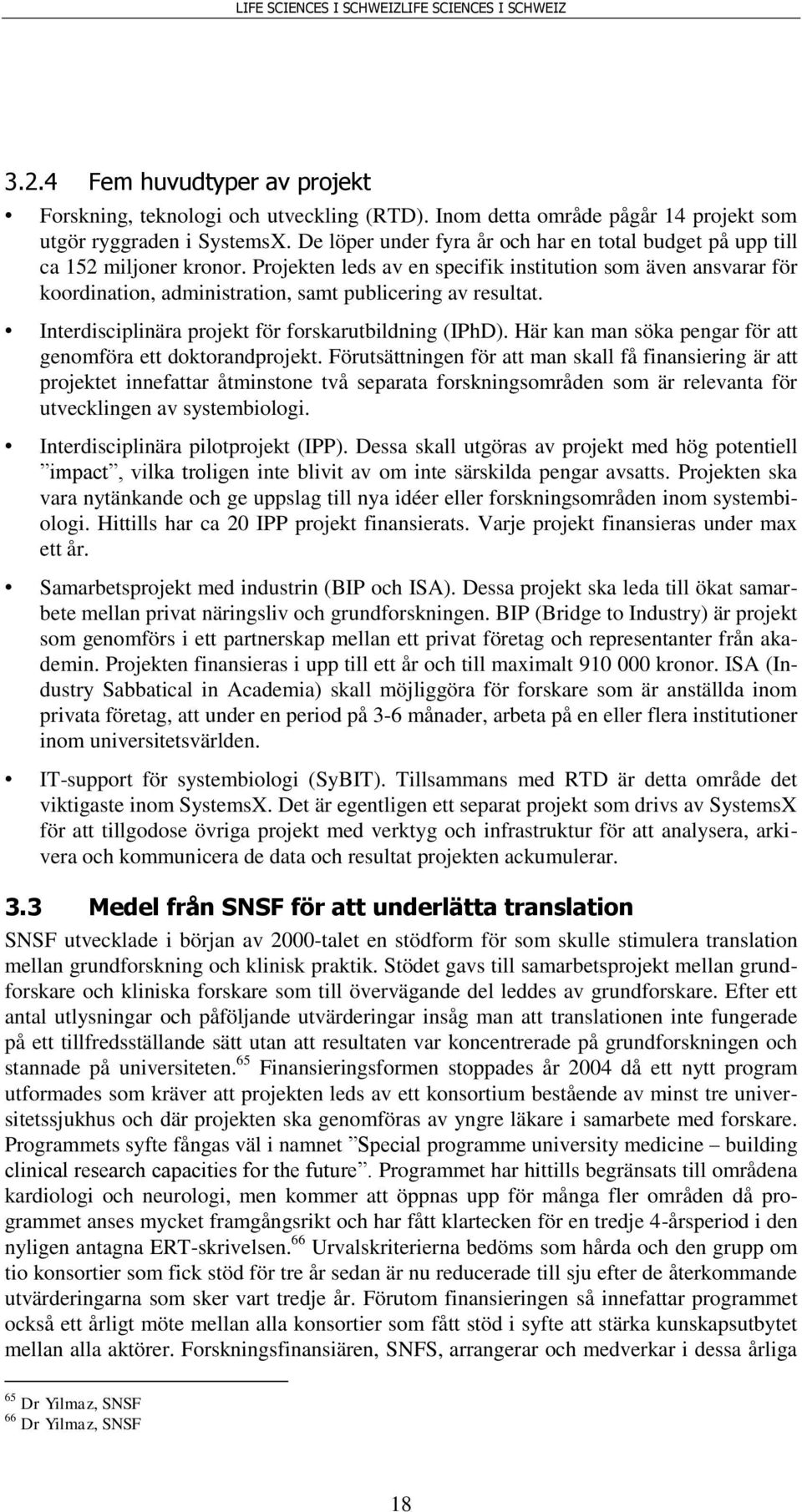 Projekten leds av en specifik institution som även ansvarar för koordination, administration, samt publicering av resultat. Interdisciplinära projekt för forskarutbildning (IPhD).