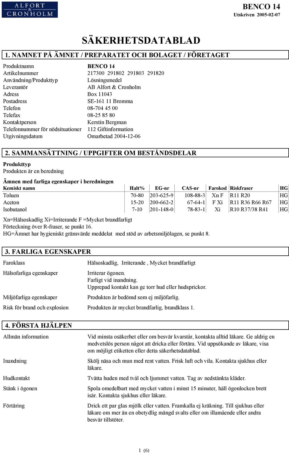 11043 Postadress SE-161 11 Bromma Telefon 08-704 45 00 Telefax 08-25 85 80 Kontaktperson Kerstin Bergman Telefonnummer för nödsituationer 112 Giftinformation Utgivningsdatum Omarbetad 2004-12-06 2.