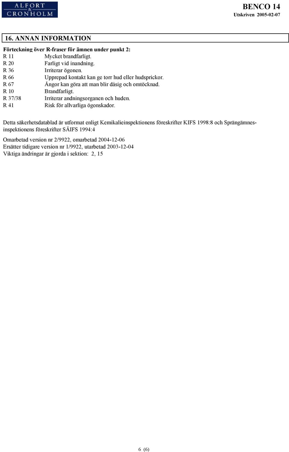 R 37/38 Irriterar andningsorganen och huden. R 41 Risk för allvarliga ögonskador.