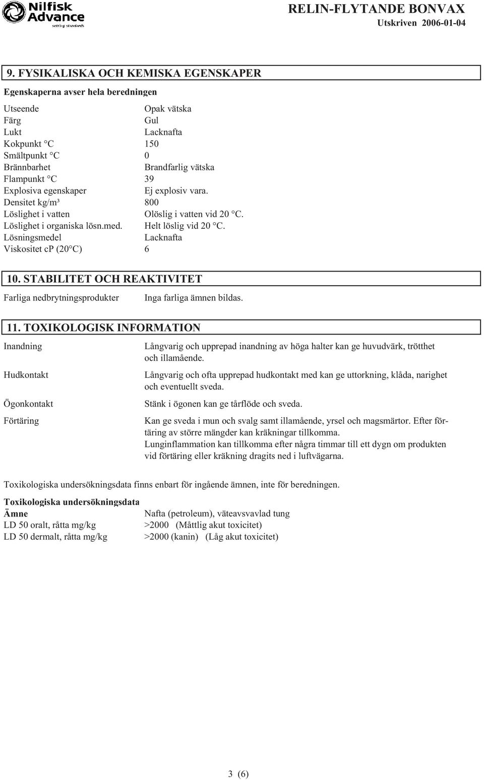 Lösningsmedel Lacknafta Viskositet cp (20 C) 6 10. STABILITET OCH REAKTIVITET Farliga nedbrytningsprodukter Inga farliga ämnen bildas. 11.