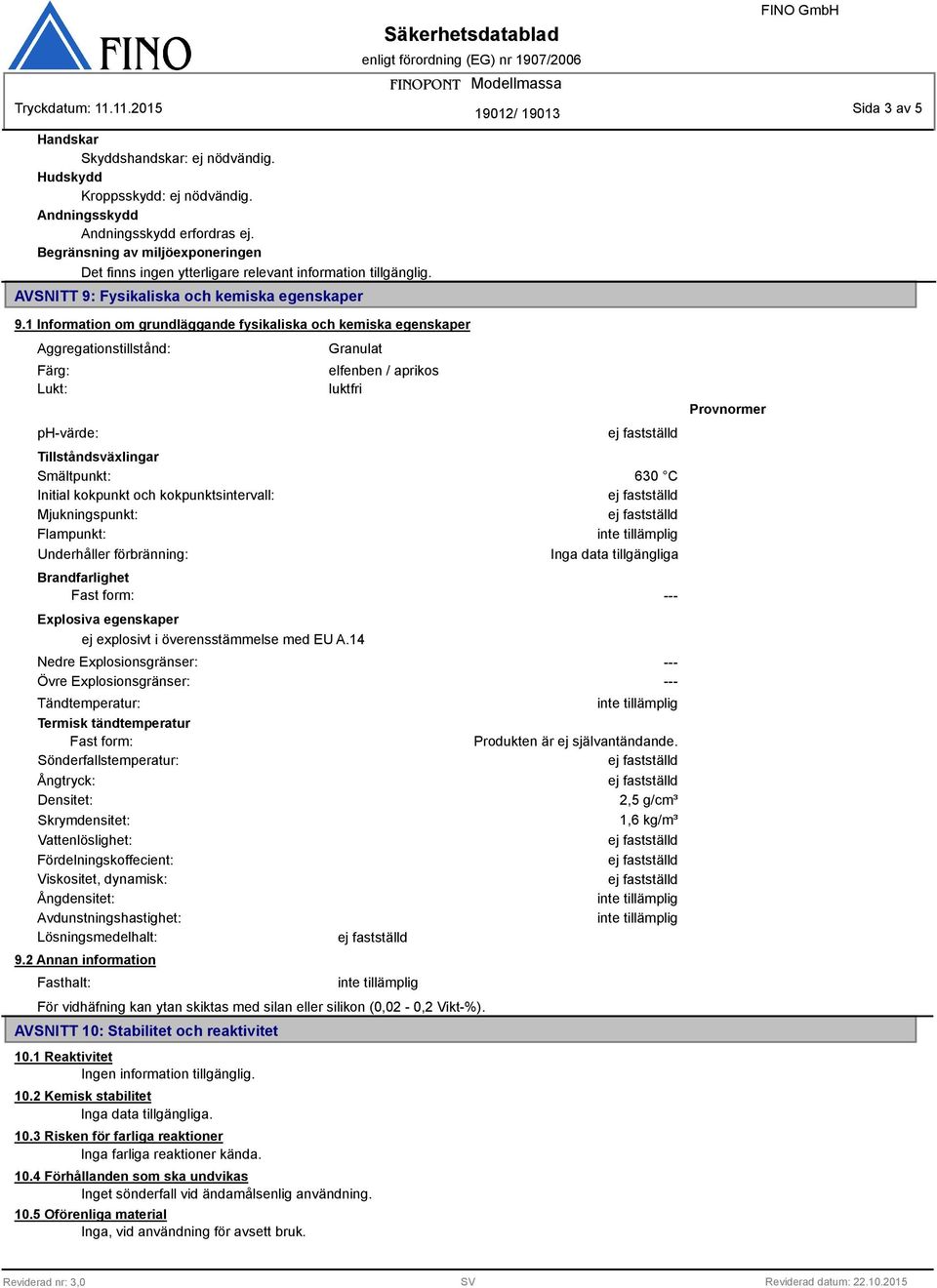 1 Information om grundläggande fysikaliska och kemiska egenskaper Aggregationstillstånd: Färg: Lukt: ph-värde: Tillståndsväxlingar Smältpunkt: Initial kokpunkt och kokpunktsintervall: Mjukningspunkt: