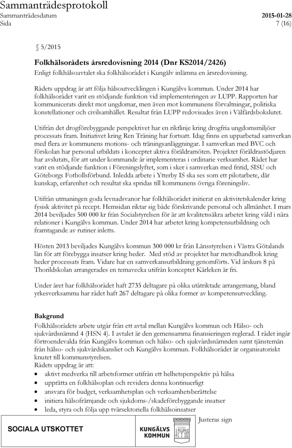 Rapporten har kommunicerats direkt mot ungdomar, men även mot kommunens förvaltningar, politiska konstellationer och civilsamhället. Resultat från LUPP redovisades även i Välfärdsbokslutet.