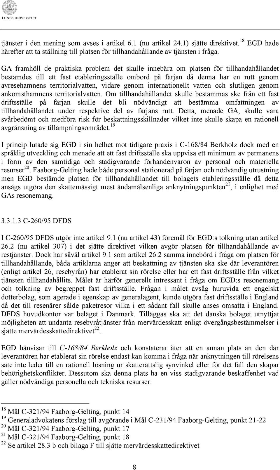 territorialvatten, vidare genom internationellt vatten och slutligen genom ankomsthamnens territorialvatten.