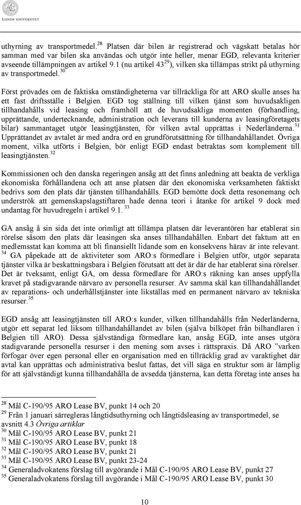 1 (nu artikel 43 29 ), vilken ska tillämpas strikt på  30 Först prövades om de faktiska omständigheterna var tillräckliga för att ARO skulle anses ha ett fast driftsställe i Belgien.