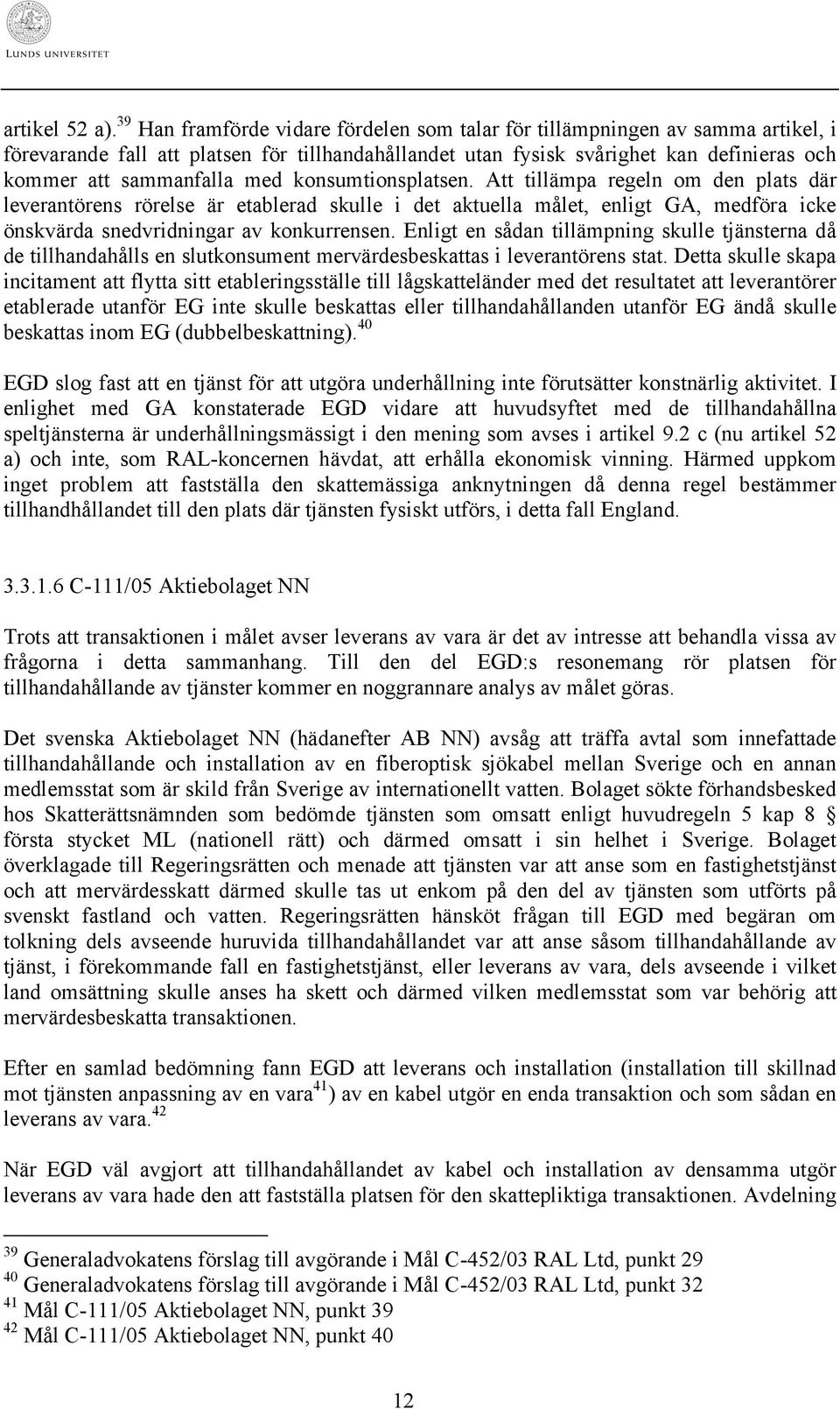 med konsumtionsplatsen. Att tillämpa regeln om den plats där leverantörens rörelse är etablerad skulle i det aktuella målet, enligt GA, medföra icke önskvärda snedvridningar av konkurrensen.