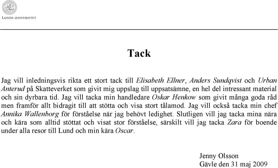 Jag vill tacka min handledare Oskar Henkow som givit många goda råd men framför allt bidragit till att stötta och visa stort tålamod.