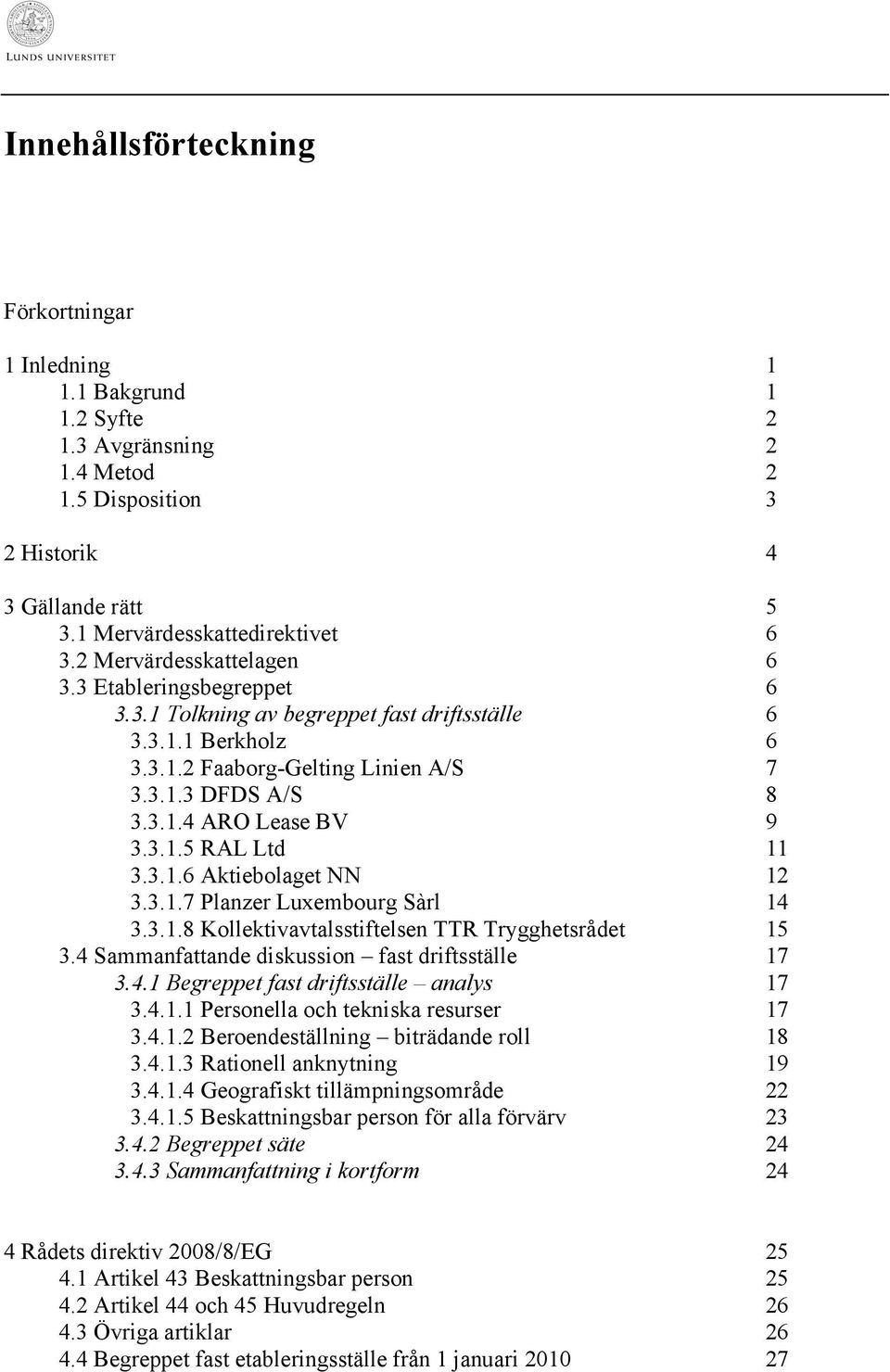 3.1.5 RAL Ltd 11 3.3.1.6 Aktiebolaget NN 12 3.3.1.7 Planzer Luxembourg Sàrl 14 3.3.1.8 Kollektivavtalsstiftelsen TTR Trygghetsrådet 15 3.4 Sammanfattande diskussion fast driftsställe 17 3.4.1 Begreppet fast driftsställe analys 17 3.