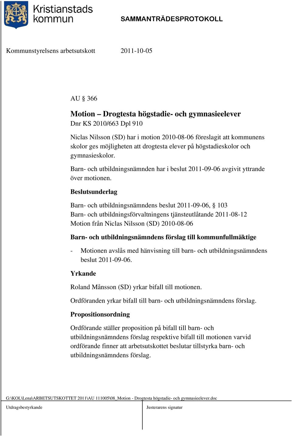 Barn- och utbildningsnämndens beslut 2011-09-06, 103 Barn- och utbildningsförvaltningens tjänsteutlåtande 2011-08-12 Motion från Niclas Nilsson (SD) 2010-08-06 Barn- och utbildningsnämndens förslag