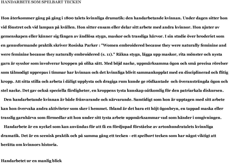 I sin studie över broderiet som en genusformande praktik skriver Rosiska Parker : "Women embroidered because they were naturally feminine and were feminine because they naturally embroidered (s. 11).