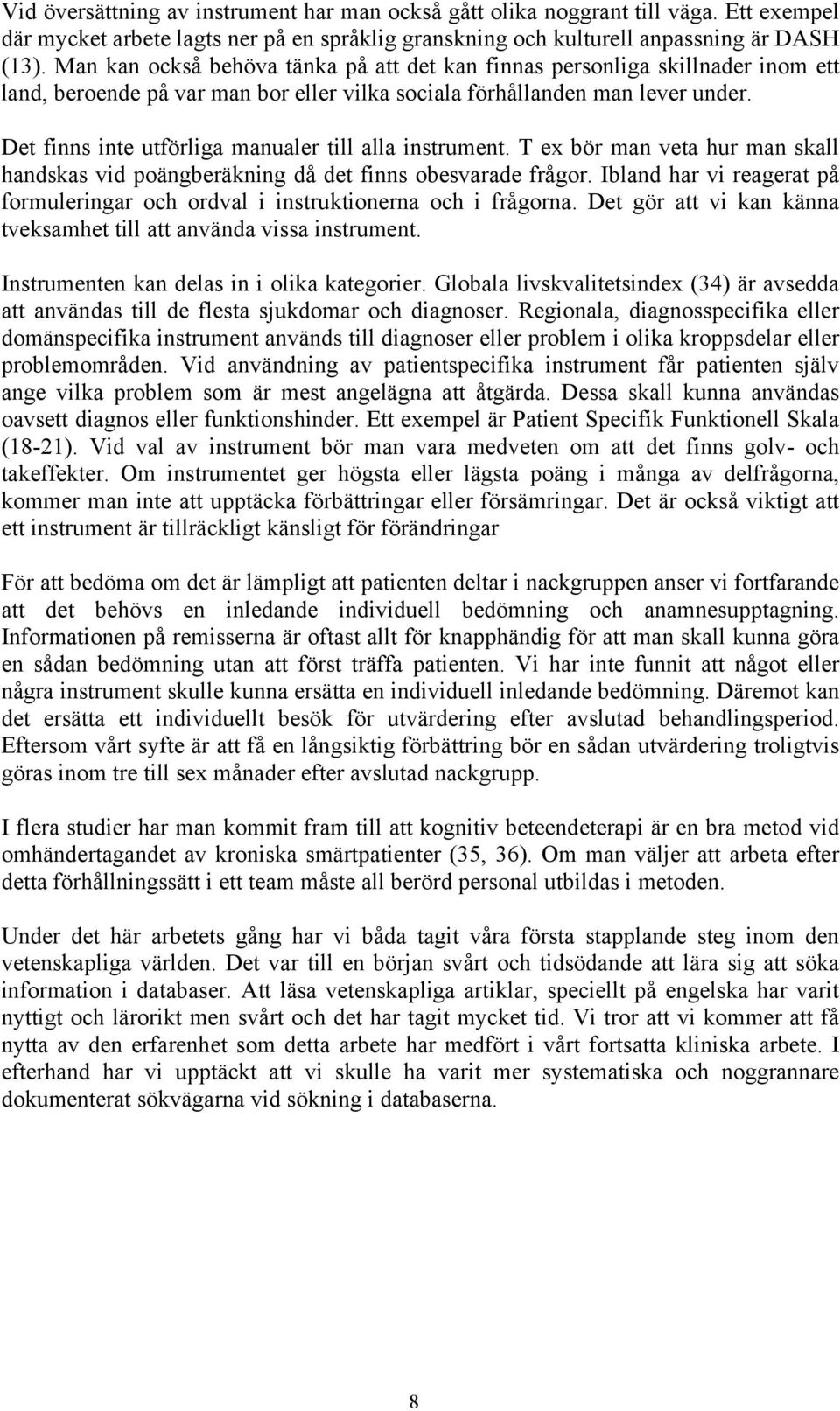 Det finns inte utförliga manualer till alla instrument. T ex bör man veta hur man skall handskas vid poängberäkning då det finns obesvarade frågor.