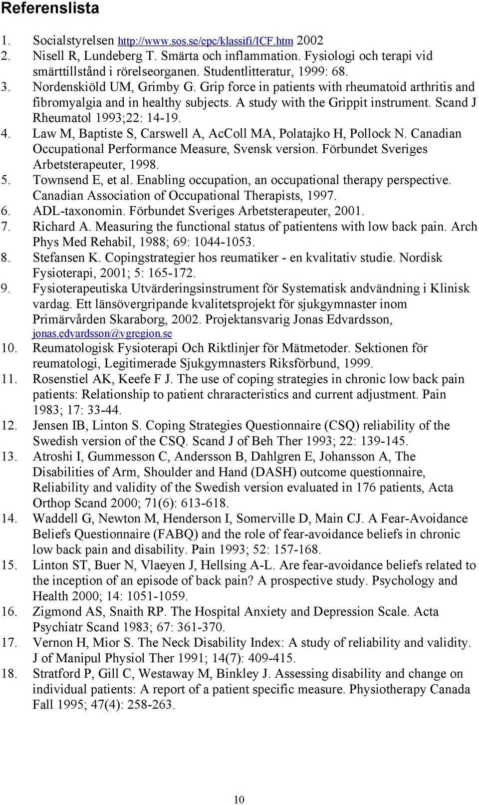 Scand J Rheumatol 1993;22: 14-19. 4. Law M, Baptiste S, Carswell A, AcColl MA, Polatajko H, Pollock N. Canadian Occupational Performance Measure, Svensk version.