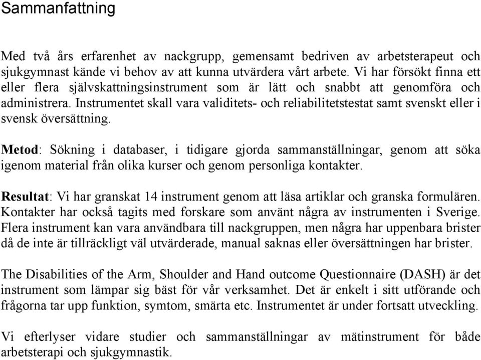 Instrumentet skall vara validitets- och reliabilitetstestat samt svenskt eller i svensk översättning.