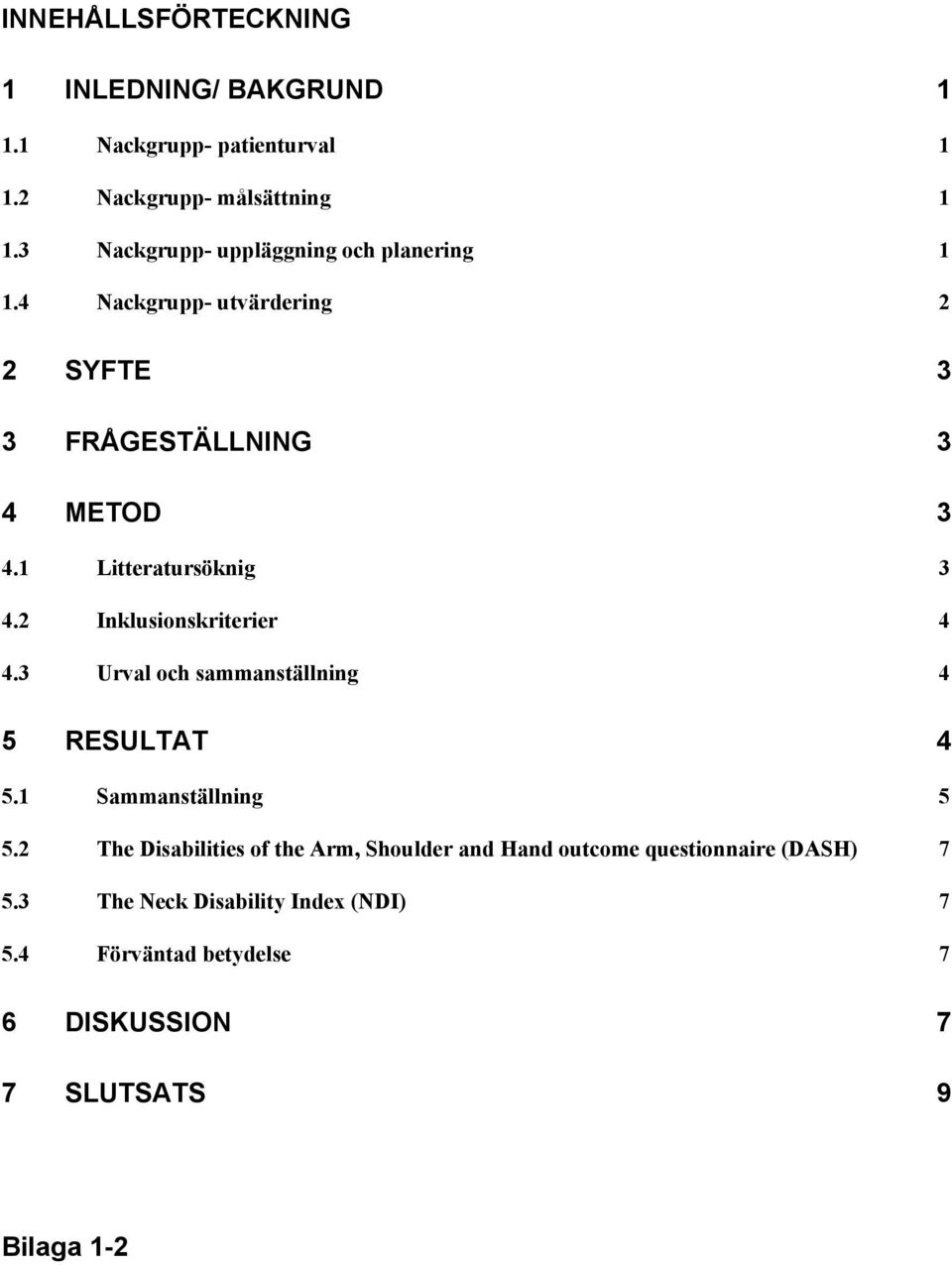 1 Litteratursöknig 3 4.2 Inklusionskriterier 4 4.3 Urval och sammanställning 4 5 RESULTAT 4 5.1 Sammanställning 5 5.