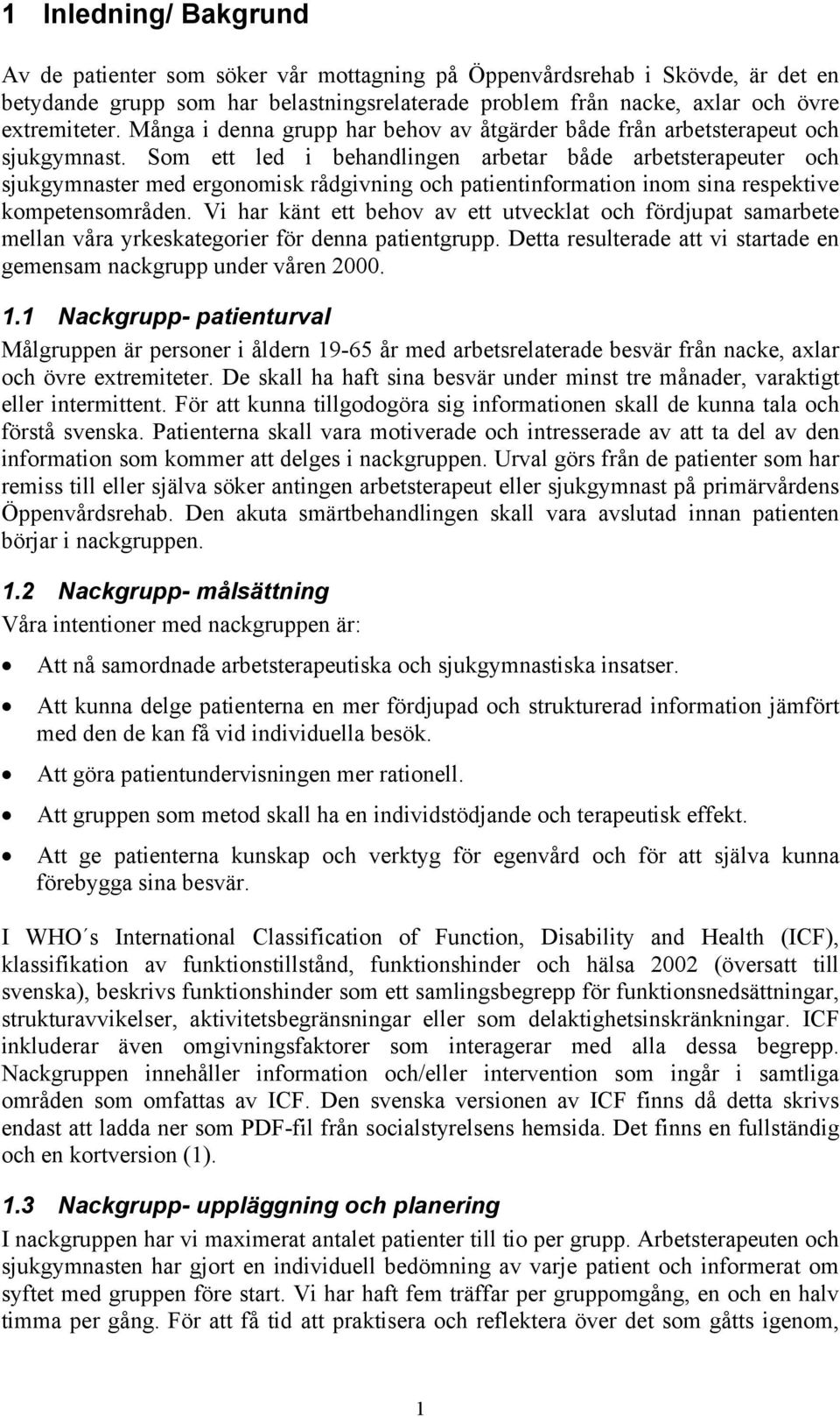 Som ett led i behandlingen arbetar både arbetsterapeuter och sjukgymnaster med ergonomisk rådgivning och patientinformation inom sina respektive kompetensområden.