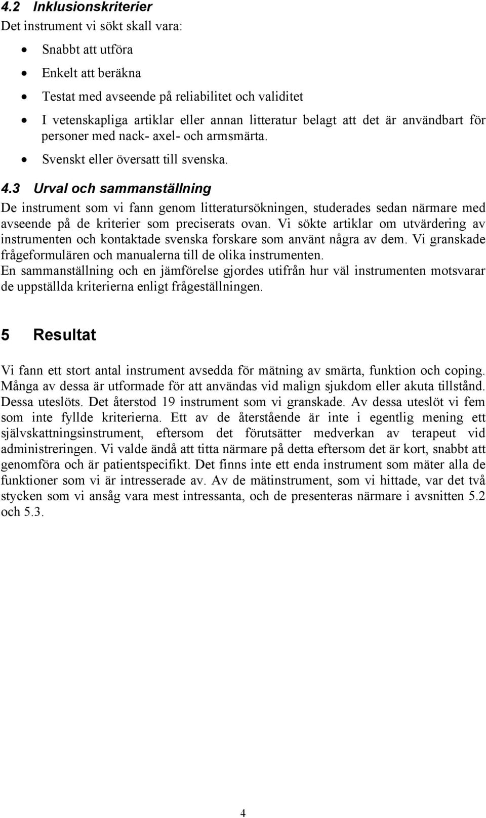 3 Urval och sammanställning De instrument som vi fann genom litteratursökningen, studerades sedan närmare med avseende på de kriterier som preciserats ovan.