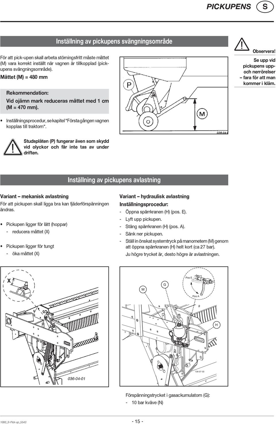 Inställningsprocedur, se kapitel Första gången vagnen kopplas till traktorn. tudsplåten (P) fungerar även som skydd vid olyckor och får inte tas av under driften.