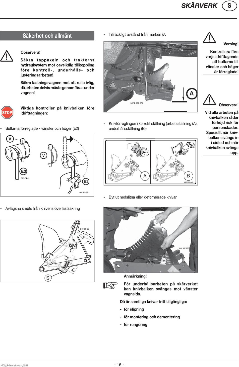 Kontrollera före varje idrifttagande att bultarna till vänster och höger är förreglade!