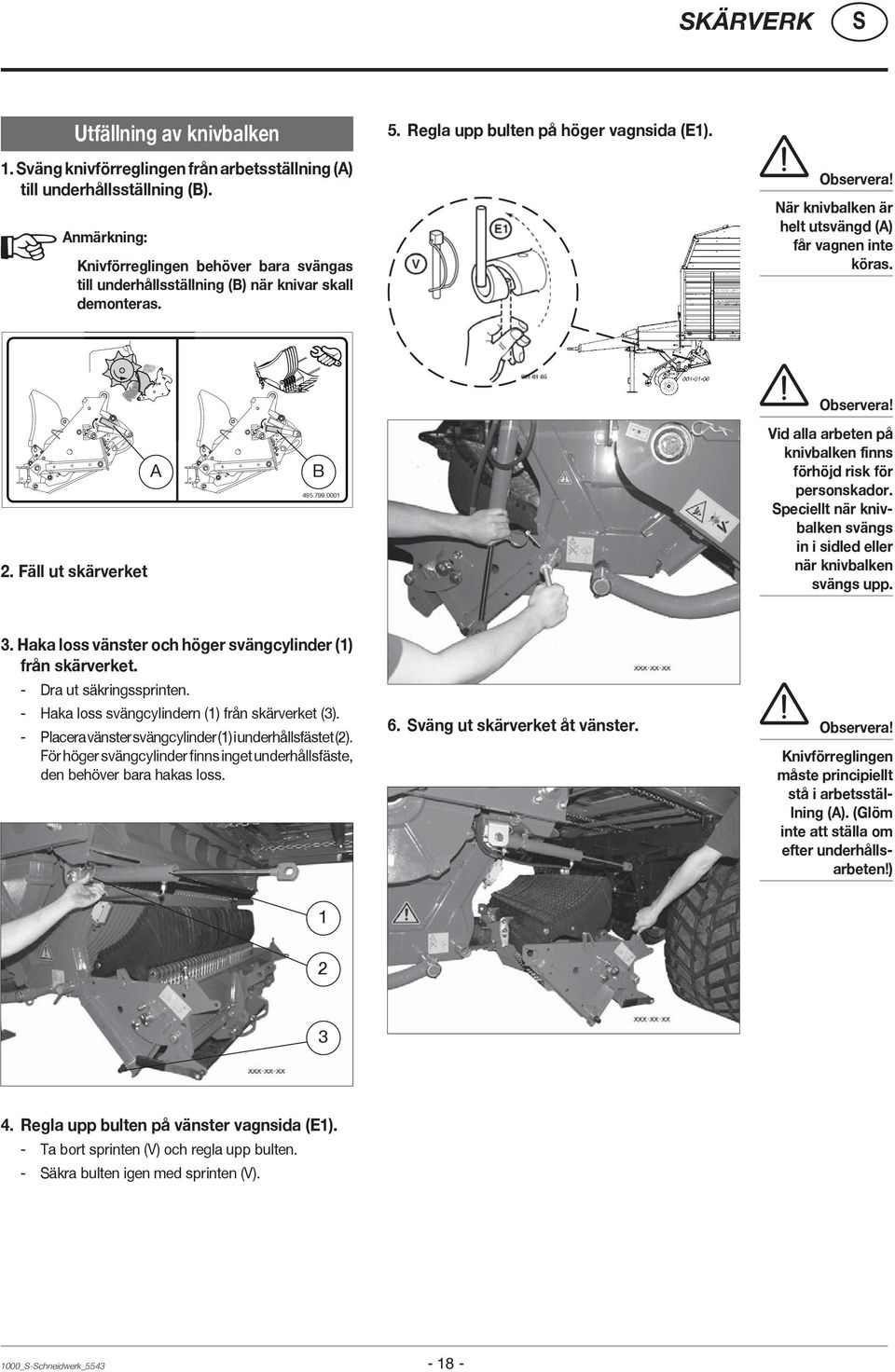Fäll ut skärverket A B 495.799.0001 Observera! Vid alla arbeten på knivbalken finns förhöjd risk för personskador. peciellt när knivbalken svängs in i sidled eller när knivbalken svängs upp. 3.